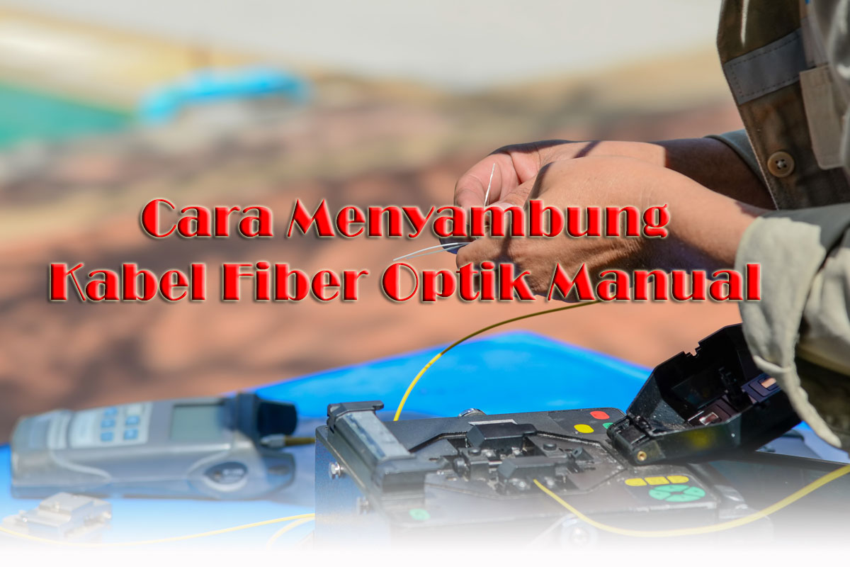 Cara Menyambung Kabel Fiber Optik Manual